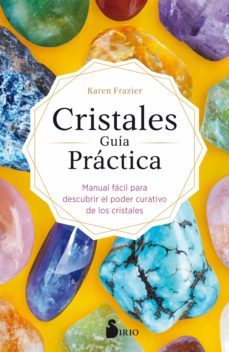 CRISTALES, GUÍA PRÁCTICA - Manual fácil para descubrir el poder curativo de los Cristales
